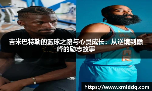 谈球吧吉米巴特勒的篮球之路与心灵成长：从逆境到巅峰的励志故事